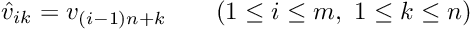 \[ \hat{v}_{ik} = v_{(i-1)n + k}\qquad (1\leq i\leq m,\ 1\leq k\leq n) \]