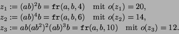 \begin{displaymath}\begin{split}z_1 &:= (ab)^2b = \texttt{fr}(a,b,4) \quad\text{...
...3b = \texttt{fr}(a,b,10) \quad\text{mit }o(z_3)=12. \end{split}\end{displaymath}