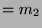 $ =
m_2$