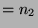 $ =
n_2$
