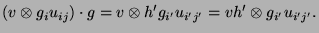 $\displaystyle (v\otimes g_i u_{ij}) \cdot g = v \otimes h' g_{i'}u_{i'j'} = v h'
\otimes g_{i'}u_{i'j'}.
$