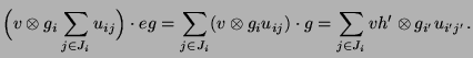 $\displaystyle \Bigl(v\otimes g_i \sum_{j\in J_i} u_{ij}\Bigr) \cdot e g
= \sum_...
...} (v\otimes g_i u_{ij}) \cdot g
= \sum_{j\in J_i} vh' \otimes g_{i'} u_{i'j'}.
$