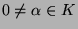 $ 0\not=\alpha\in K$