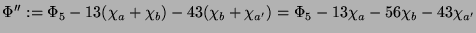 $\displaystyle \Phi'' := \Phi_5 - 13(\chi_a + \chi_b) - 43(\chi_b +
\chi_{a'}) = \Phi_5 - 13\chi_a - 56\chi_b -
43\chi_{a'}
$