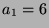 $ a_1=6$