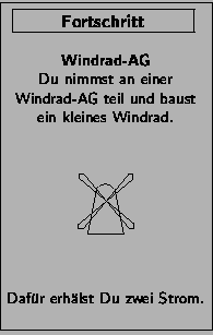 \FortschrittsKarte{Windrad-AG}{Du nimmst an einer Windrad-AG teil und
baust ein...
...fill Daf\uml {u}r erh\uml {a}lst Du zwei
\htmlref{Strom}{sec:Strom}.\bigskip }