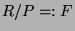 $ R/P =: F$