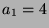 $ a_1=4$