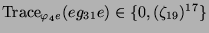 $ \operatorname{Trace}_{\varphi_4e}(eg_{31}e)\in\{0,(\zeta_{19})^{17}\}$