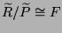 $ \widetilde{R}/\widetilde{P}\cong F$