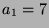 $ a_1=7$