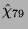 $ \hat{\chi}_{79}$