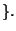 $\displaystyle \}.
$