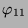 $ \varphi_{11}$