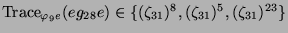$ \operatorname{Trace}_{\varphi_9e}(eg_{28}e) \in \{(\zeta_{31})^8, (\zeta_{31})^5,
(\zeta_{31})^{23}\}$