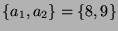 $ \{a_1,a_2\} = \{8,9\}$
