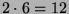 $ 2\cdot 6=12$