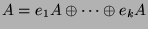$\displaystyle A = e_1 A \oplus \cdots \oplus e_k A$
