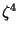 $ \zeta^{4}$