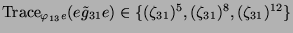 $ \operatorname{Trace}_{\varphi_{13}e}(e\tilde{g}_{31}e) \in \{(\zeta_{31})^5,
(\zeta_{31})^8, (\zeta_{31})^{12}\}$