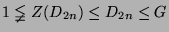 $ 1\lneqq Z(D_{2n}) \leq D_{2n}\leq
G$