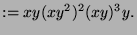 $\displaystyle := xy(xy^2)^2(xy)^3y.$