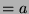 $ =a$
