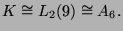 $\displaystyle K\cong L_2(9)\cong A_6.$