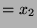 $ =x_2$