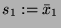 $ s_1 := \bar{x}_1$