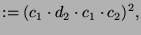 $\displaystyle := (c_1 \cdot d_2 \cdot c_1 \cdot c_2)^2,$