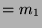 $ = m_1$