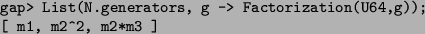 \begin{alltt}
gap> List(N.generators, g -> Factorization(U64,g));
[ m1, m2^2, m2*m3 ]
\end{alltt}