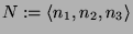 $\displaystyle N := \langle n_1, n_2, n_3 \rangle
$