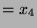 $ = x_4$