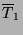 $\displaystyle \overline{T}_1$