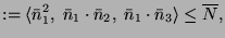 $\displaystyle := \langle \bar{n}_1^2,\; \bar{n}_1\cdot\bar{n}_2,\; \bar{n}_1\cdot\bar{n}_3\rangle \leq \overline{N},$
