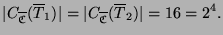 $\displaystyle \vert C_{\overline{\mathfrak{C}}}(\overline{T}_1)\vert =
\vert C_{\overline{\mathfrak{C}}}(\overline{T}_2)\vert = 16 = 2^4.
$