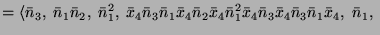 $\displaystyle = \langle \bar{n}_3,\; \bar{n}_1 \bar{n}_2,\; \bar{n}_1^2,\; \bar...
...1^2 \bar{x}_4 \bar{n}_3 \bar{x}_4 \bar{n}_3 \bar{n}_1 \bar{x}_4,\; \bar{n}_1,\;$