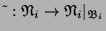 $ \tilde{~}:
\mathfrak{N}_i \to
{
\mathfrak{N}_i}\vert _{
\mathfrak{B}_i}$