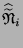 $ \widehat{\widetilde{
\mathfrak{N}}}_i$