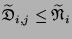 $ \widetilde{
\mathfrak{D}}_{i,j} \leq\widetilde{
\mathfrak{N}}_i$