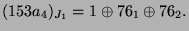 $\displaystyle (153a_4)_{J_1} = 1 \oplus 76_1 \oplus 76_2.
$