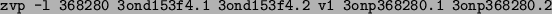 \begin{alltt}
zvp -l 368280 3ond153f4.1 3ond153f4.2 v1 3onp368280.1 3onp368280.2
\end{alltt}