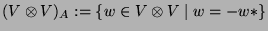 $\displaystyle (V\otimes V)_A := \{ w\in V\otimes V\mid w = - w*\}
$