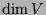 $ \dim V$