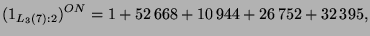 $\displaystyle (1_{L_3(7):2})^{ON} = 1 + 52\,668 + 10\,944 + 26\,752 + 32\,395,$
