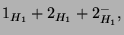 $\displaystyle 1_{H_1} + 2_{H_1} + 2_{H_1}^-,$