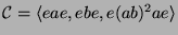 $ {\protect\mathcal{C}}= \langle eae, ebe,
e(ab)^2ae\rangle$