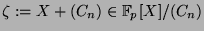 $ \zeta := X+(C_n)\in {\protect
\mathbb{F}}_p[X]/(C_n)$